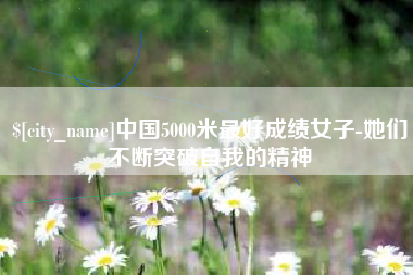 定边中国5000米最好成绩女子-她们不断突破自我的精神