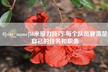 定边50米接力技巧-每个队员要清楚自己的任务和职责