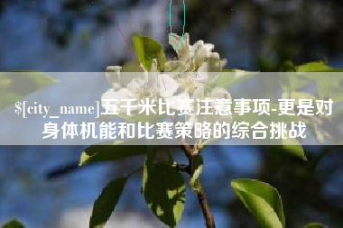 定边五千米比赛注意事项-更是对身体机能和比赛策略的综合挑战
