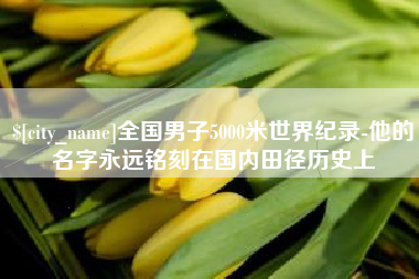 定边全国男子5000米世界纪录-他的名字永远铭刻在国内田径历史上