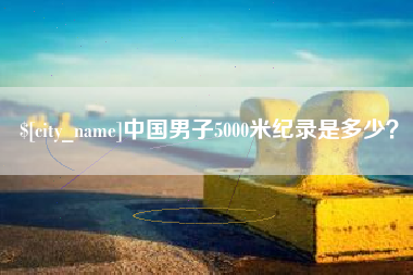 定边中国男子5000米纪录是多少？