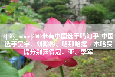 定边5000米有中国选手吗知乎-中国选手吴宇、刘瀚彬、哈那哈提·木哈买提分别获得冠、亚、季军
