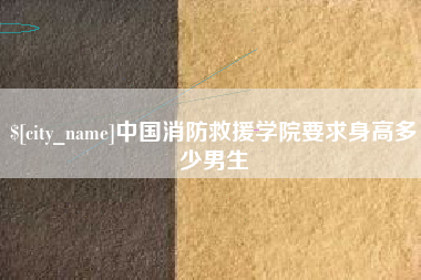 定边中国消防救援学院要求身高多少男生