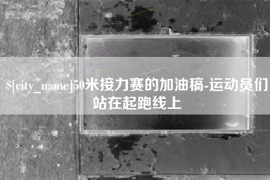 定边50米接力赛的加油稿-运动员们站在起跑线上