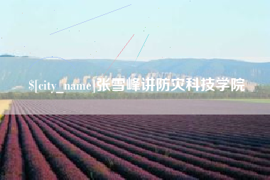 定边张雪峰讲防灾科技学院