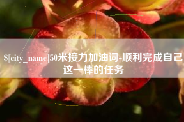 定边50米接力加油词-顺利完成自己这一棒的任务