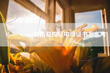 定边消防监控证中级证书怎么考
