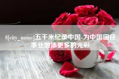 定边五千米纪录中国-为中国田径事业增添更多的光彩