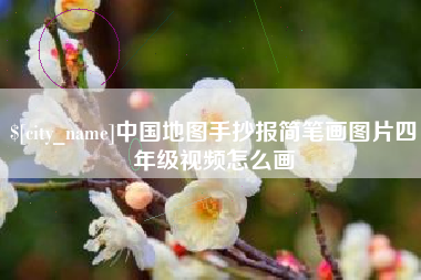 定边中国地图手抄报简笔画图片四年级视频怎么画